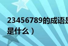 23456789的成語是什么（23456789的成語是什么）