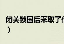閉關(guān)鎖國后采取了什么政策（閉關(guān)鎖國的原因）