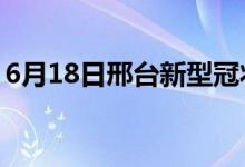 6月18日邢臺(tái)新型冠狀病毒肺炎疫情最新消息