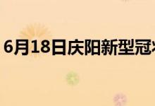 6月18日慶陽(yáng)新型冠狀病毒肺炎疫情最新消息