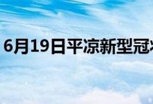 6月19日平涼新型冠狀病毒肺炎疫情最新消息