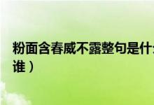 粉面含春威不露整句是什么意思（粉面含春威不露描寫的是誰）