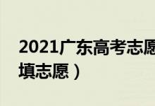 2021廣東高考志愿填報時間安排（什么時候填志愿）