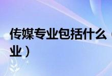 傳媒專業(yè)包括什么（傳媒大學就業(yè)前景好的專業(yè)）