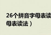 26個拼音字母表讀法大寫小寫（26個拼音字母表讀法）