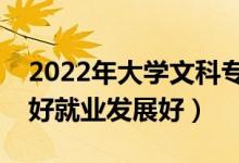 2022年大學(xué)文科專業(yè)就業(yè)率排名(這些專業(yè)好就業(yè)發(fā)展好)