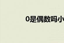 0是偶數(shù)嗎小學(xué)（0是偶數(shù)嗎）