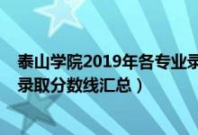 泰山學(xué)院2019年各專業(yè)錄取分數(shù)線（2019泰山學(xué)院各專業(yè)錄取分數(shù)線匯總）