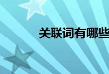 關(guān)聯(lián)詞有哪些(關(guān)聯(lián)詞的分類)