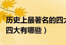 歷史上最著名的四大人物(中國歷史上著名的四大有哪些)