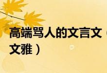 高端罵人的文言文(高級罵人的古文帶翻譯很文雅)