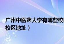 廣州中醫(yī)藥大學(xué)有哪些校區(qū)（廣州中醫(yī)藥大學(xué)有幾個(gè)校區(qū)及校區(qū)地址）