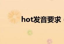 hot發(fā)音要求(hot發(fā)音怎么讀)