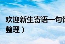 歡迎新生寄語一句話（對(duì)新生的歡迎寄語簡短整理）
