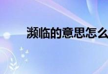 瀕臨的意思怎么解釋?zhuān)l臨的意思）