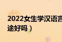 2022女生學(xué)漢語言文學(xué)就業(yè)前景怎么樣（前途好嗎）