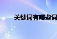 關(guān)鍵詞有哪些詞語（關(guān)鍵詞有哪些）