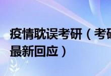 疫情耽誤考研（考研因疫情受阻怎么辦？官方最新回應(yīng)）