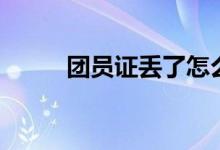 團員證丟了怎么辦（能不能補辦）