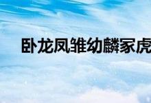 臥龍鳳雛幼麟?；⒄l最厲害（臥龍鳳雛）