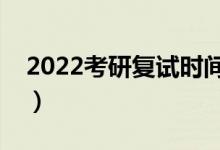 2022考研復(fù)試時(shí)間在什么時(shí)候（一般幾月份）