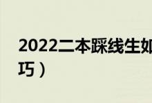 2022二本踩線生如何填志愿（有哪些報(bào)考技巧）