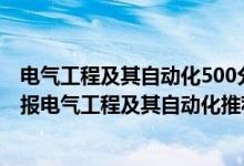 電氣工程及其自動化500分能去哪個學(xué)校（2022高考550分報電氣工程及其自動化推薦上什么學(xué)校）