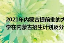 2021年內(nèi)蒙古提前批的大學(xué)是哪些（2022年全國(guó)提前批大學(xué)在內(nèi)蒙古招生計(jì)劃及分?jǐn)?shù)）