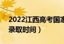 2022江西高考國(guó)家專(zhuān)項(xiàng)本科志愿哪天錄取（錄取時(shí)間）