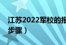 江蘇2022軍校的報考流程是怎樣的（有哪些步驟）