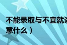 不能錄取與不宜就讀有什么區(qū)別（報(bào)考時(shí)要注意什么）