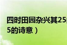 四時(shí)田園雜興其25的詩(shī)意（四時(shí)田園雜興其25的詩(shī)意）