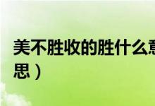 美不勝收的勝什么意思(美不勝收的勝什么意思)