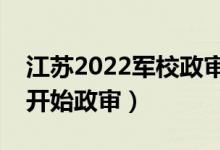 江蘇2022軍校政審需要注意哪些方面(幾號開始政審)