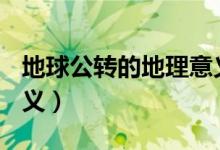 地球公轉(zhuǎn)的地理意義ppt(地球公轉(zhuǎn)的地理意義)