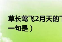 草長(zhǎng)鶯飛2月天的下句（草長(zhǎng)鶯飛2月天的下一句是）