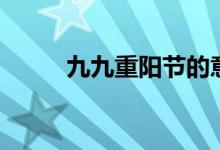 九九重陽節(jié)的意義（有什么習(xí)俗）