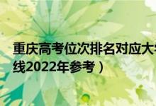 重慶高考位次排名對應(yīng)大學有哪些（位次對應(yīng)大學最低分數(shù)線2022年參考）