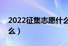 2022征集志愿什么時候填報（錄取規(guī)則是什么）