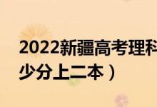 2022新疆高考理科二本錄取分數(shù)線公布（多少分上二本）