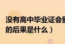 沒有高中畢業(yè)證會影響什么（沒有高中畢業(yè)證的后果是什么）