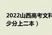 2022山西高考文科二本錄取分?jǐn)?shù)線公布（多少分上二本）