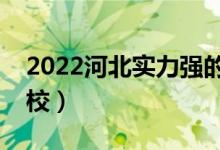 2022河北實力強(qiáng)的二本大學(xué)（比較好二本院校）
