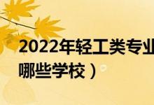 2022年輕工類專業(yè)本科院校推薦（輕工類有哪些學校）