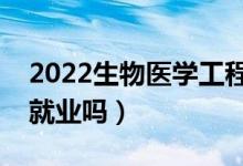 2022生物醫(yī)學工程專業(yè)就業(yè)前景怎么樣（好就業(yè)嗎）