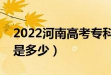 2022河南高考?？其浫》?jǐn)?shù)線公布（?？凭€是多少）