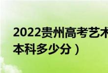 2022貴州高考藝術(shù)類(lèi)本科分?jǐn)?shù)線公布（藝術(shù)本科多少分）