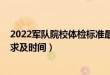 2022軍隊(duì)院校體檢標(biāo)準(zhǔn)最新(2022江蘇軍校招生的體檢要求及時(shí)間)