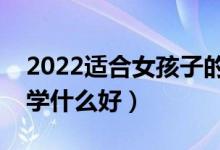 2022適合女孩子的專科前景好的專業(yè)（女孩學(xué)什么好）