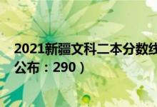 2021新疆文科二本分數(shù)線（2022新疆高考理科二本分數(shù)線公布：290）